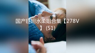 国产巨坦水柔姐合集【278V】 (51)