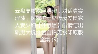 云盘高质露脸泄密，对话真实淫荡，医院护士终极反差良家人妻少妇【佳慧姐】偸情与出轨男大玩性爱自拍无水印原版全集 (9)