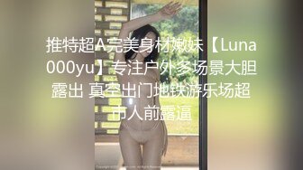 推特超A完美身材嫩妹【Luna000yu】专注户外多场景大胆露出 真空出门地铁游乐场超市人前露逼