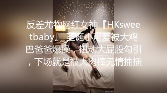 反差尤物网红女神『HKsweetbaby』 圣诞小可爱被大鸡巴爸爸爆操，扭动大屁股勾引，下场就是被大肉棒无情抽插