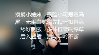 摸摸小婊妹，露脸小可爱双马尾，无毛白虎逼先扣一扣再舔一舔好刺激，多体位蹂躏爆草后入抽插，浪叫呻吟不断